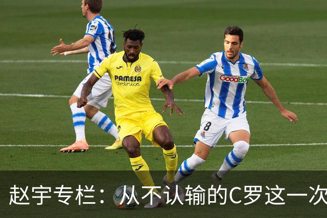 赵宇专栏：从不认输的C罗这一次只是败给了时间
